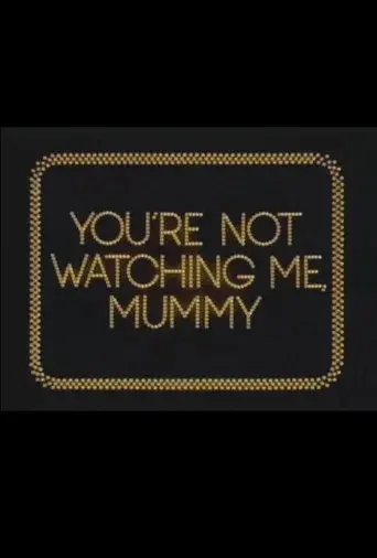 You're Not Watching Me, Mummy